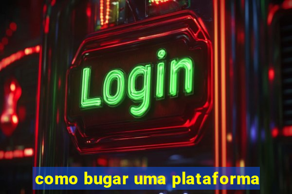 como bugar uma plataforma